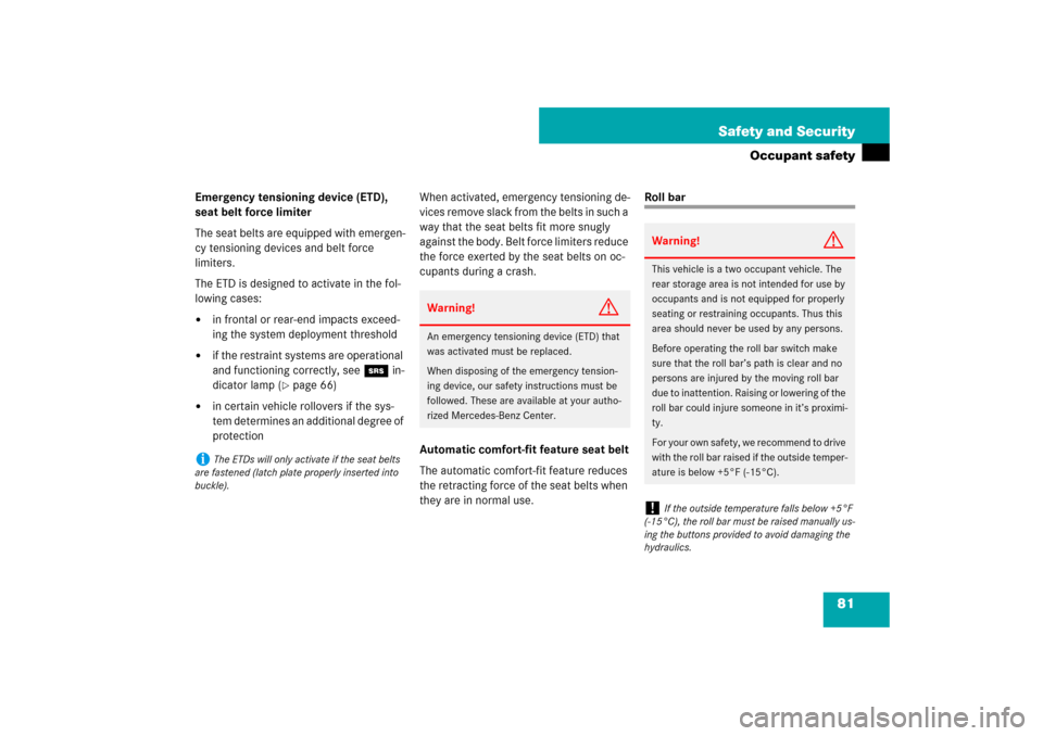 MERCEDES-BENZ SL550 2007 R230 Owners Manual 81 Safety and Security
Occupant safety
Emergency tensioning device (ETD), 
seat belt force limiter
The seat belts are equipped with emergen-
cy tensioning devices and belt force 
limiters.
The ETD is 