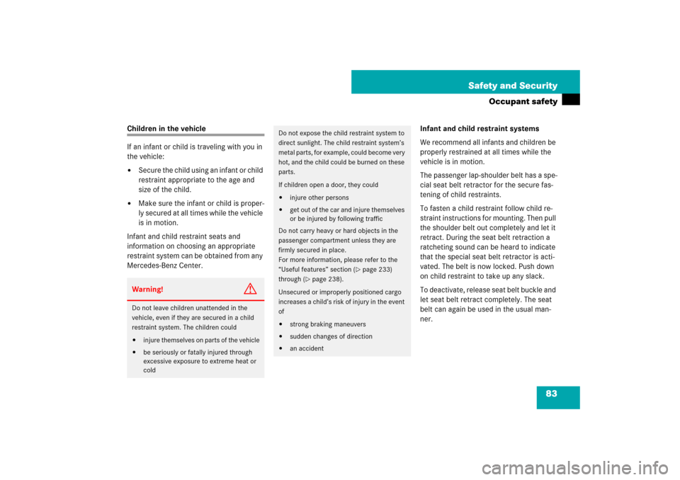 MERCEDES-BENZ SL550 2007 R230 Owners Manual 83 Safety and Security
Occupant safety
Children in the vehicle
If an infant or child is traveling with you in 
the vehicle:
Secure the child using an infant or child 
restraint appropriate to the age