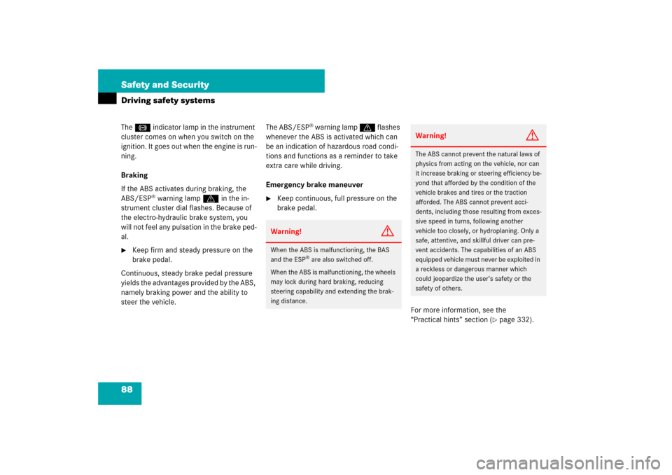 MERCEDES-BENZ SL550 2007 R230 Owners Manual 88 Safety and SecurityDriving safety systemsThe - indicator lamp in the instrument 
cluster comes on when you switch on the 
ignition. It goes out when the engine is run-
ning.
Braking
If the ABS acti
