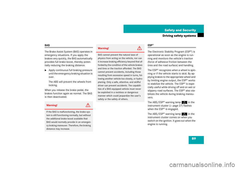 MERCEDES-BENZ SL550 2007 R230 Owners Manual 89 Safety and Security
Driving safety systems
BAS
The Brake Assist System (BAS) operates in 
emergency situations. If you apply the 
brakes very quickly, the BAS automatically 
provides full brake boo