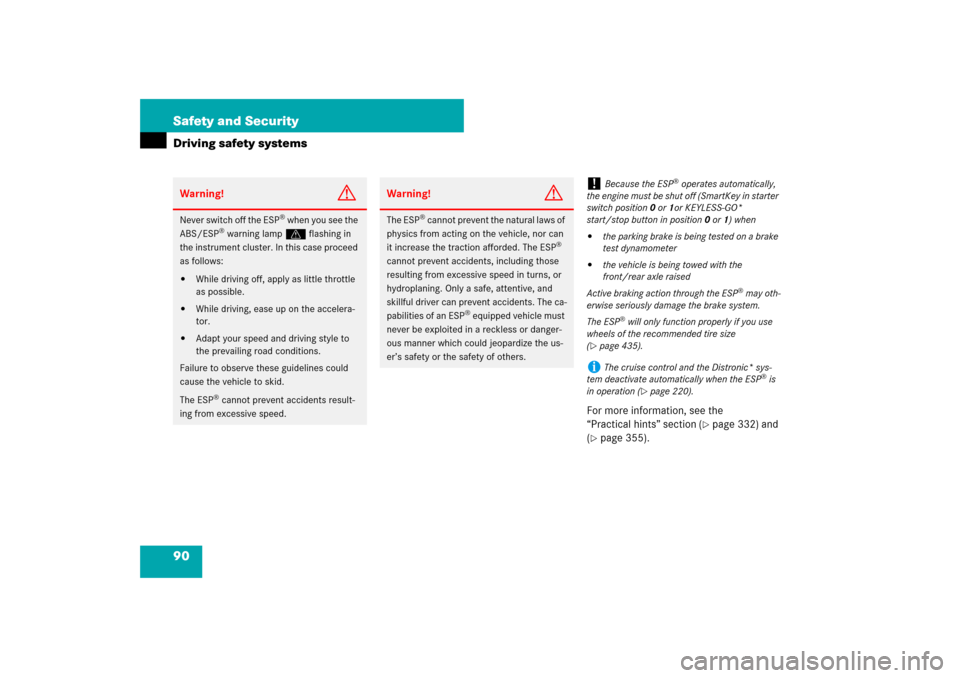 MERCEDES-BENZ SL600 2007 R230 Owners Manual 90 Safety and SecurityDriving safety systems
For more information, see the 
“Practical hints” section (
page 332) and 
(
page 355).
Warning!
G
Never switch off the ESP
® when you see the 
ABS/E