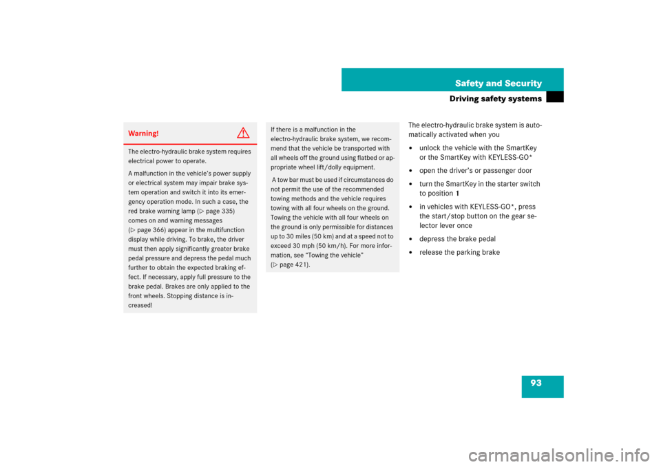 MERCEDES-BENZ SL600 2007 R230 Owners Manual 93 Safety and Security
Driving safety systems
The electro-hydraulic brake system is auto-
matically activated when you
unlock the vehicle with the SmartKey 
or the SmartKey with KEYLESS-GO*

open th