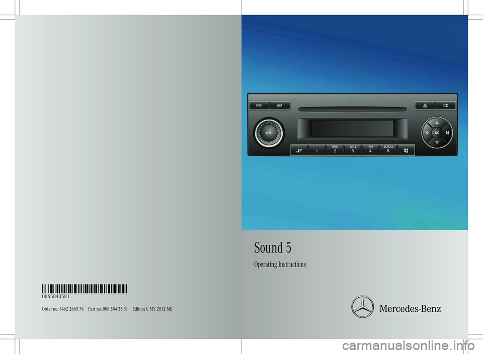 MERCEDES-BENZ SPRINTER 2013 MY 13 Audio Manual Sound5
Ope ratin gInstruct ions
Orderno. 6462
266576Partno.006 5843581 Edition CMY2012 MB
É006 5843 581ÁËÍ
0065843581 MERCEDES-BENZ SPRINTER 2013 MY 13 Audio Manual Sound5
Ope ratin gInstruct ions
Orderno. 6462
266576Partno.006 5843581 Edition CMY2012 MB
É006 5843 581ÁËÍ
0065843581