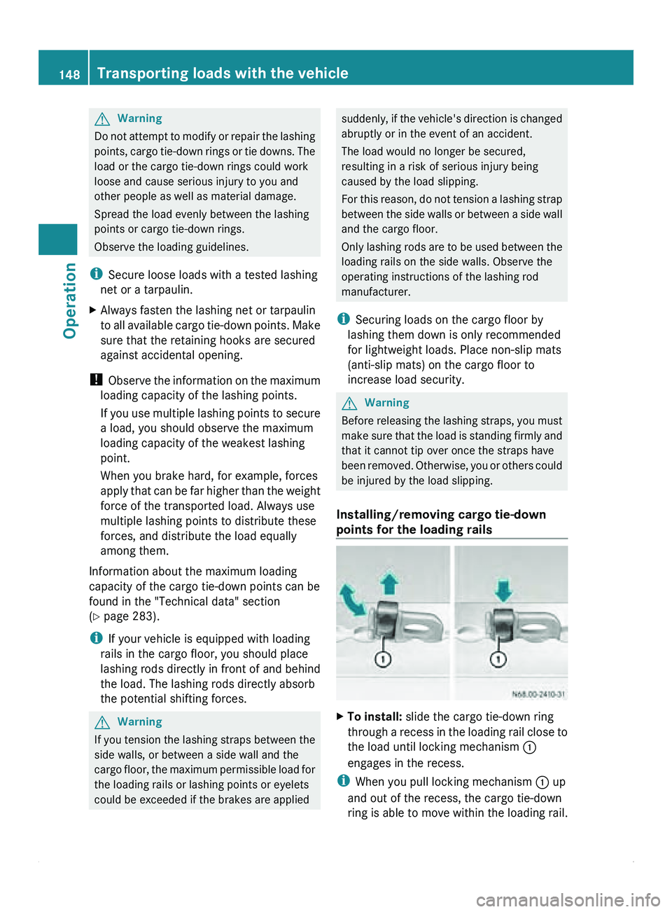 MERCEDES-BENZ SPRINTER 2012 MY12 Operator’s Manual G
Warning
Do not attempt to modify or repair the lashing
points, cargo tie-down
rings or tie downs. The
load or the cargo tie-down rings could work
loose and cause serious injury to you and
other MERCEDES-BENZ SPRINTER 2012 MY12 Operator’s Manual G
Warning
Do not attempt to modify or repair the lashing
points, cargo tie-down
rings or tie downs. The
load or the cargo tie-down rings could work
loose and cause serious injury to you and
other