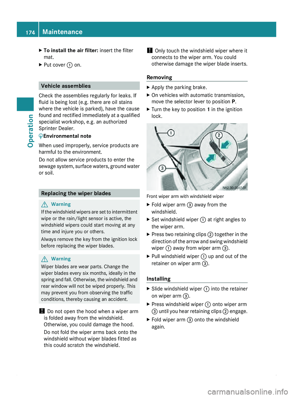 MERCEDES-BENZ SPRINTER 2012  MY12 Operator’s Manual X
To install the air filter:  insert the filter
mat.
X Put cover 0046 on. Vehicle assemblies
Check the assemblies regularly for leaks. If
fluid is being lost (e.g. there are oil stains
where the vehic