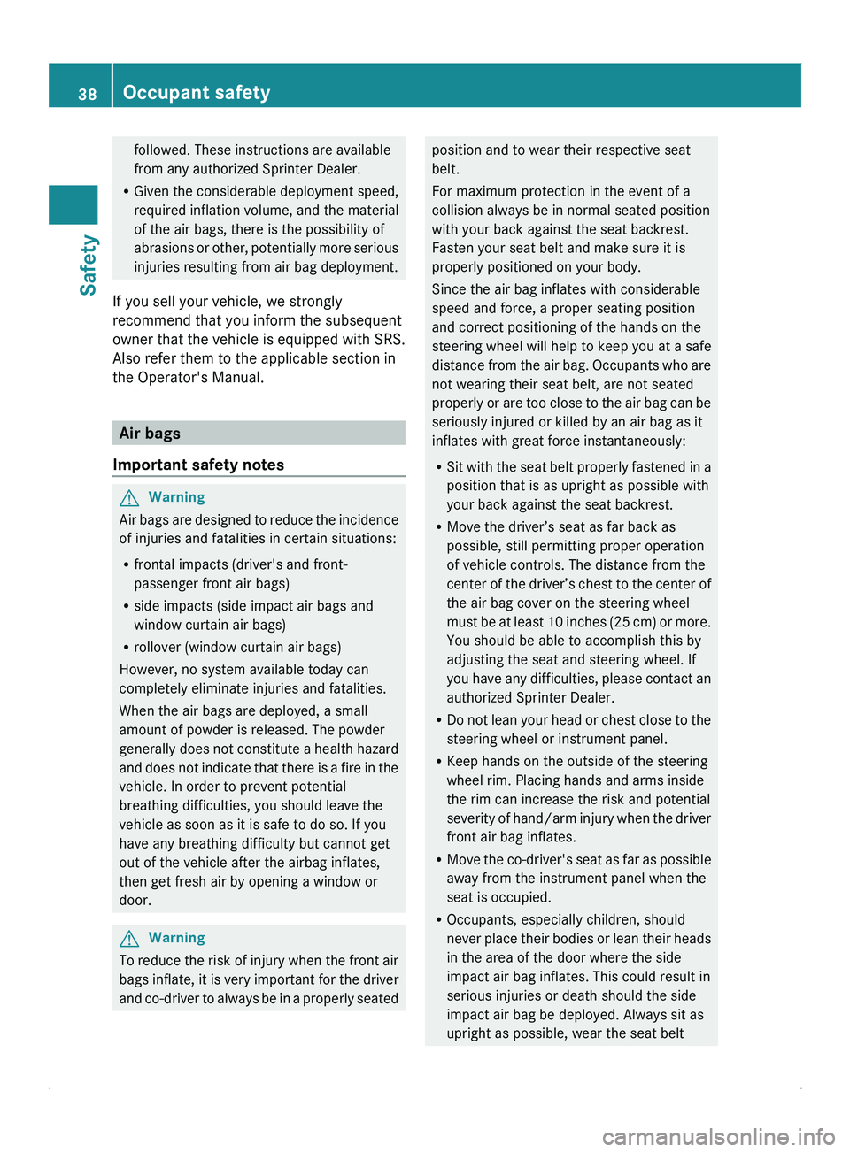 MERCEDES-BENZ SPRINTER 2012 MY12 Operator’s Manual followed. These instructions are available
from any authorized Sprinter Dealer.
R Given the considerable
deployment speed,
required inflation volume, and the material
of the air bags, there is the p MERCEDES-BENZ SPRINTER 2012 MY12 Operator’s Manual followed. These instructions are available
from any authorized Sprinter Dealer.
R Given the considerable
deployment speed,
required inflation volume, and the material
of the air bags, there is the p