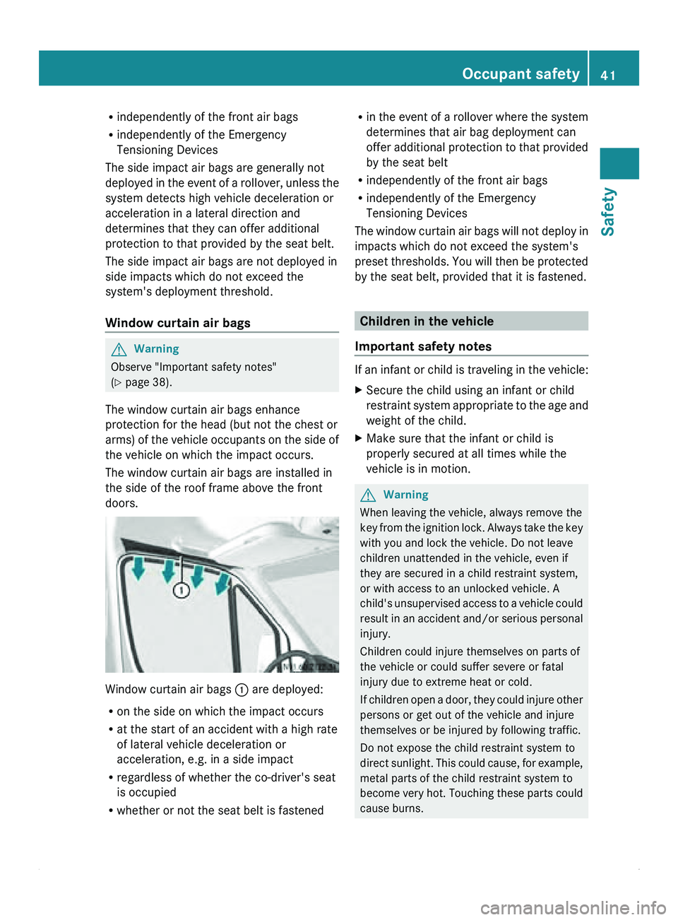 MERCEDES-BENZ SPRINTER 2012  MY12 Operator’s Manual R
independently of the front air bags
R independently of the Emergency
Tensioning Devices
The side impact air bags are generally not
deployed in the 
event of a rollover, unless the
system detects hig