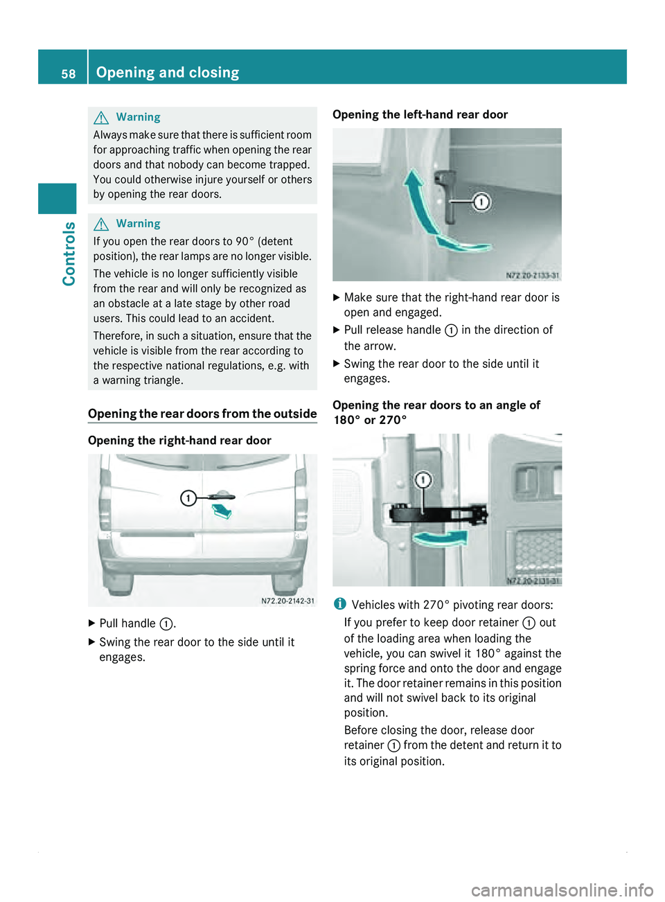 MERCEDES-BENZ SPRINTER 2012  MY12 Operator’s Manual G
Warning
Always make  sure that there is sufficient room
for approaching traffic when opening the rear
doors and that nobody can become trapped.
You could otherwise injure yourself or others
by openi
