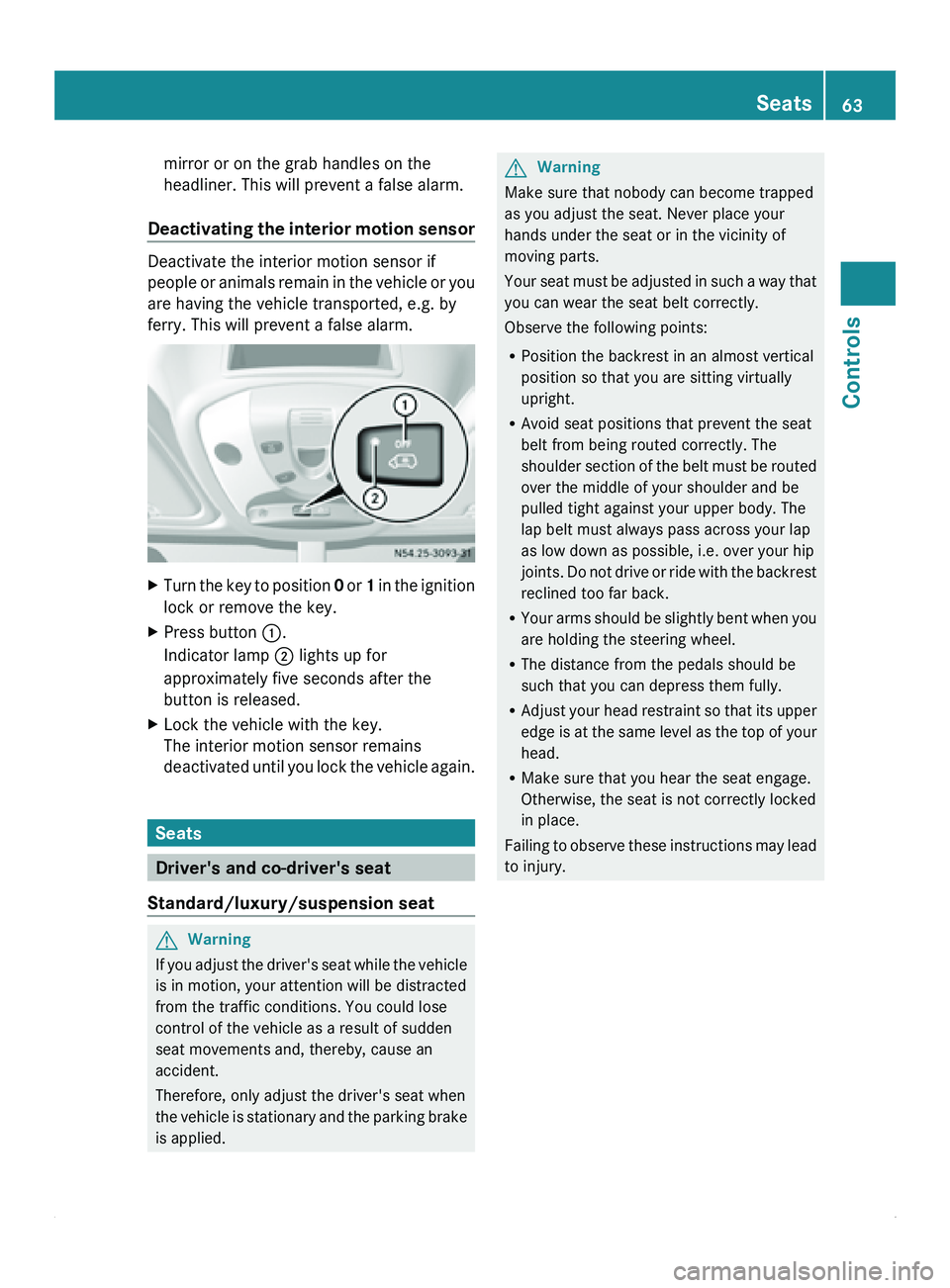 MERCEDES-BENZ SPRINTER 2012  MY12 Operator’s Manual mirror or on the grab handles on the
headliner. This will prevent a false alarm.
Deactivating the  interior 
motion sensorDeactivate the interior motion sensor if
people or 
animals 

remain in the ve