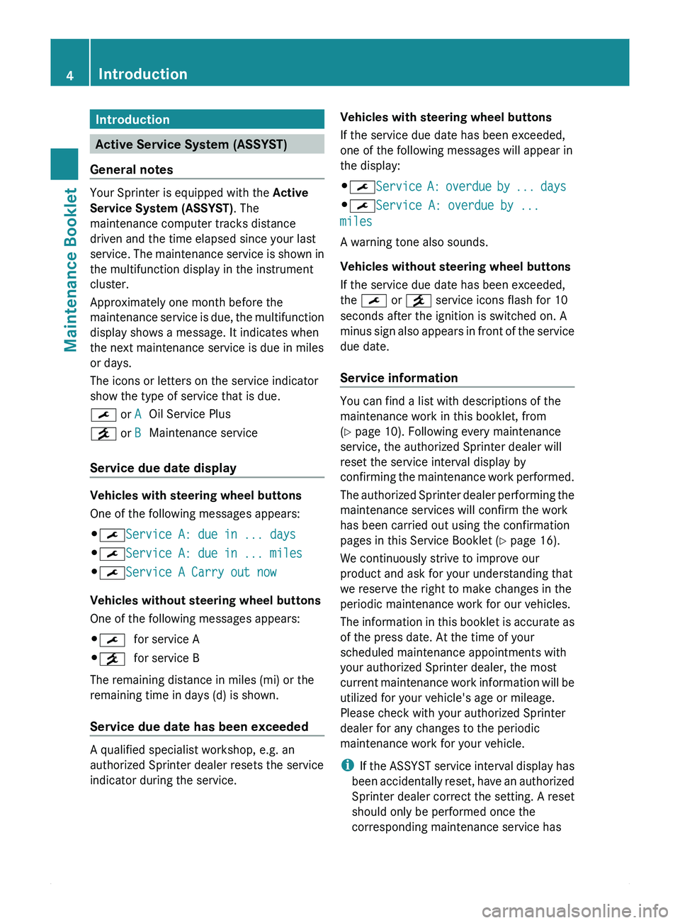 MERCEDES-BENZ SPRINTER 2012  MY12 Maintenance Booklet Introduction
Active Service System (ASSYST)
General notes Your Sprinter is equipped with the 
Active 
Service System (ASSYST) . The
maintenance computer tracks distance
driven and the time elapsed sin