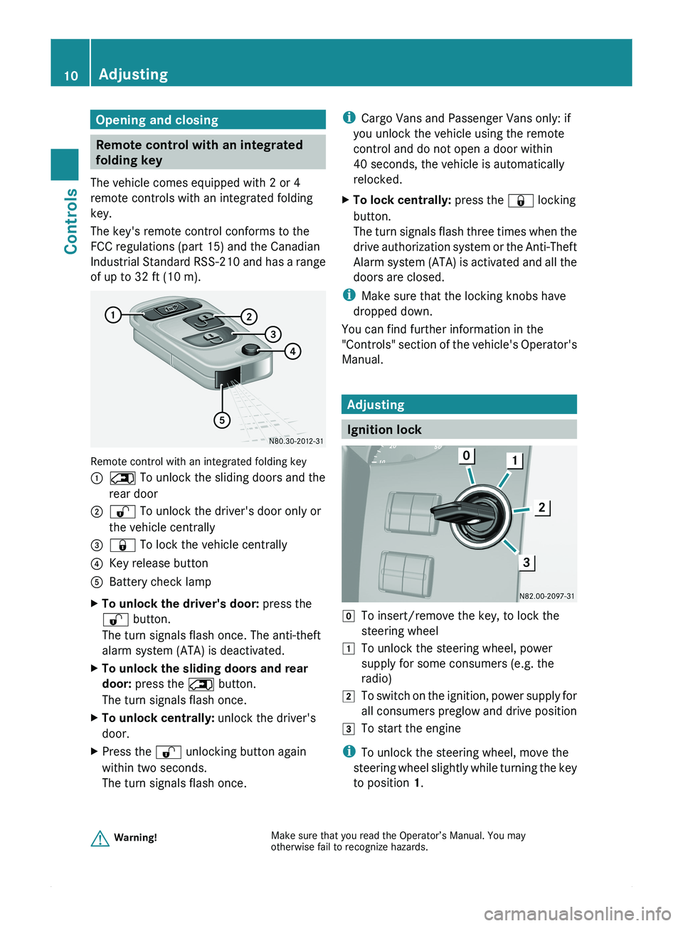 MERCEDES-BENZ SPRINTER 2012 MY12 Brief Instructions Opening and closing
Remote control with an integrated
folding key
The vehicle comes equipped with 2 or 4
remote controls with an integrated folding
key.
The key's remote control conforms to the
FC MERCEDES-BENZ SPRINTER 2012 MY12 Brief Instructions Opening and closing
Remote control with an integrated
folding key
The vehicle comes equipped with 2 or 4
remote controls with an integrated folding
key.
The key's remote control conforms to the
FC
