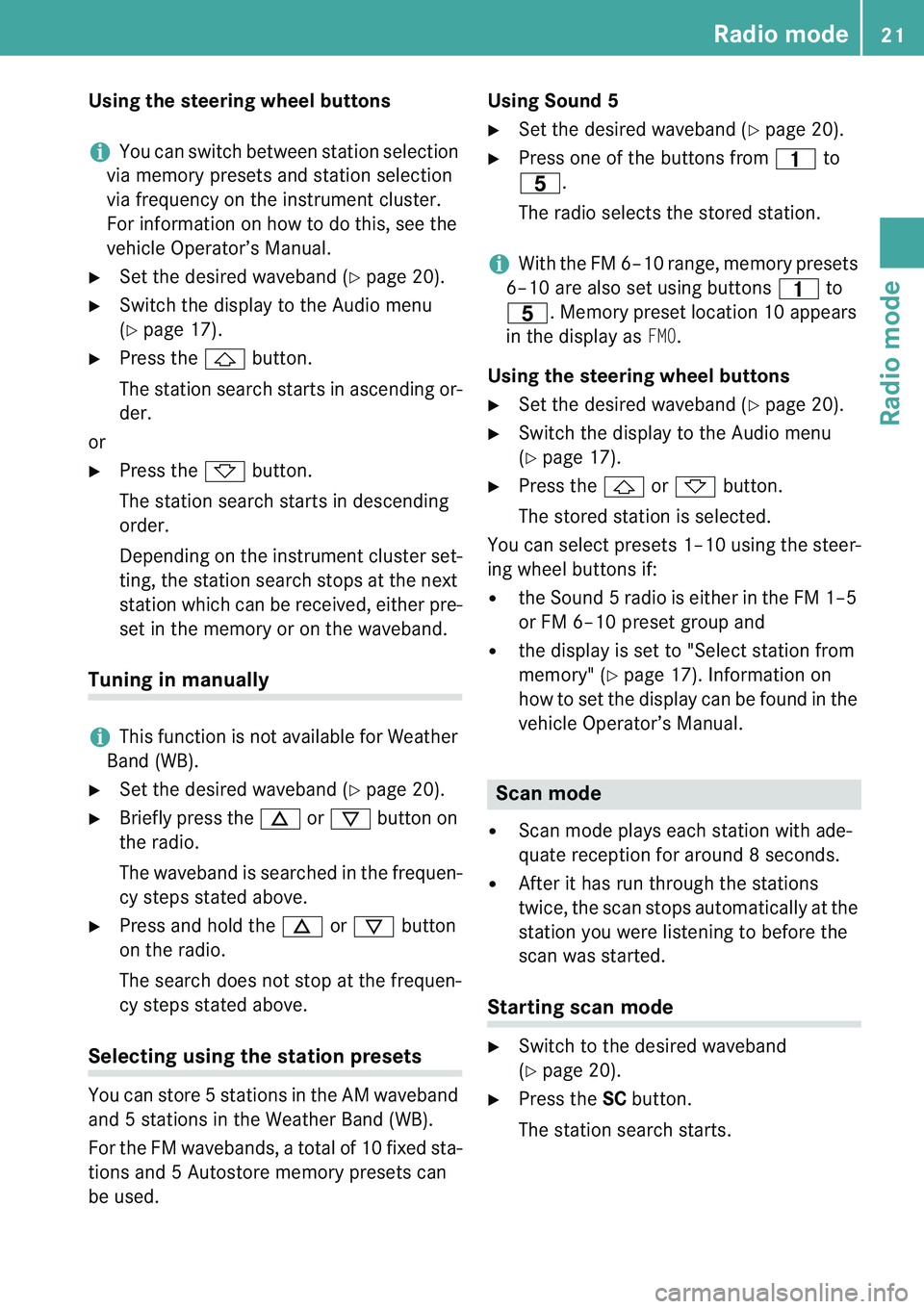 MERCEDES-BENZ SPRINTER 2012  MY 12 Audio Manual Radio mode21
Radio mode
Using the steering wheel buttons
+You can switch between station selection 
via memory presets and station selection  
via frequency on the instrument cluster.  
For informatio