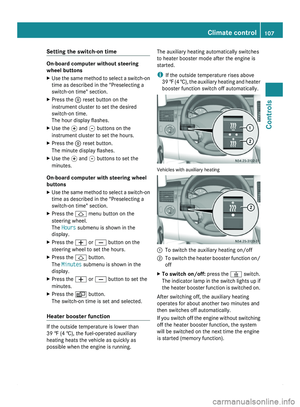 MERCEDES-BENZ SPRINTER 2011 MY11 Operator’s Manual Setting the switch-on time
On-board computer without steering
wheel buttons
X
Use the same method to select a switch-on
time as described in the "Preselecting a
switch-on time" section.
X Pres MERCEDES-BENZ SPRINTER 2011 MY11 Operator’s Manual Setting the switch-on time
On-board computer without steering
wheel buttons
X
Use the same method to select a switch-on
time as described in the "Preselecting a
switch-on time" section.
X Pres
