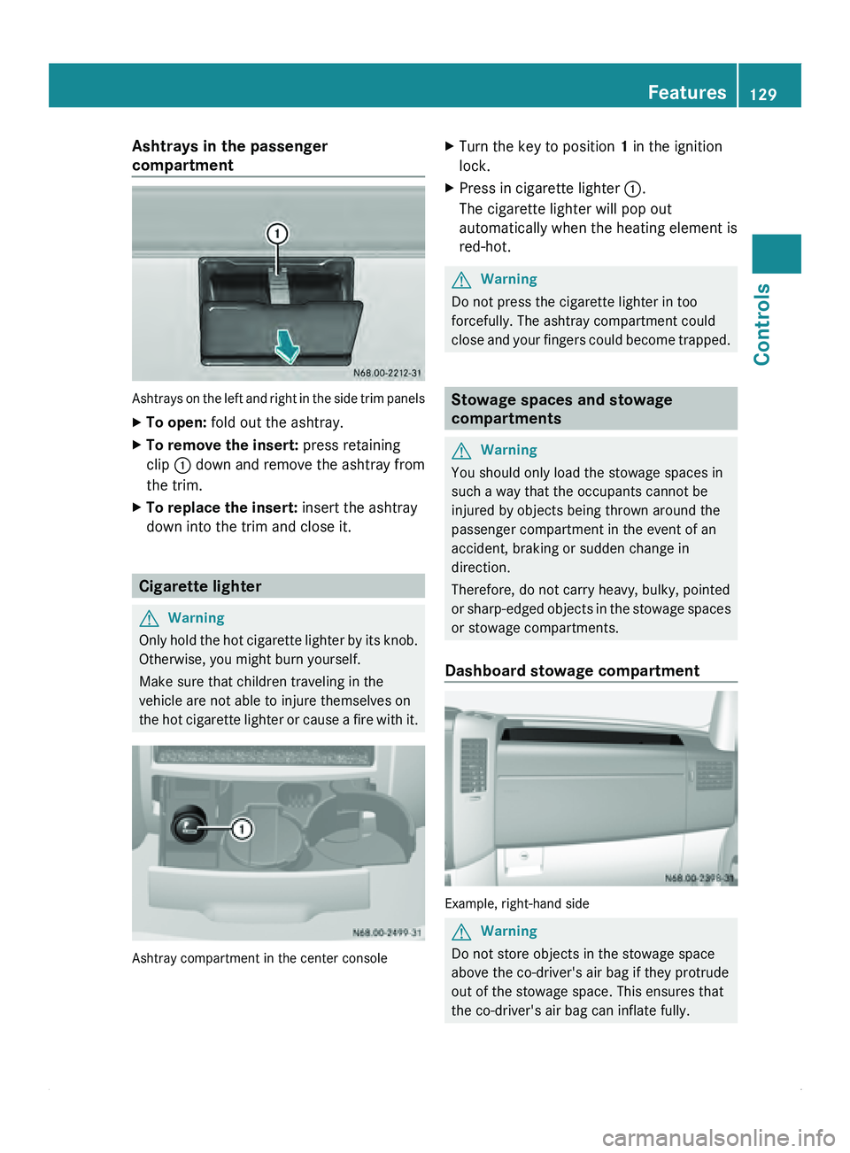 MERCEDES-BENZ SPRINTER 2011 MY11 Operator’s Manual Ashtrays in the passenger
compartment
Ashtrays on the left and right in the side trim panels
X
To open: fold out the ashtray.
X To remove the insert: press retaining
clip 0046 down and
remove the MERCEDES-BENZ SPRINTER 2011 MY11 Operator’s Manual Ashtrays in the passenger
compartment
Ashtrays on the left and right in the side trim panels
X
To open: fold out the ashtray.
X To remove the insert: press retaining
clip 0046 down and
remove the
