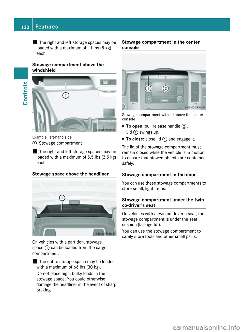MERCEDES-BENZ SPRINTER 2011 MY11 Operator’s Manual !
The right and left storage spaces may be
loaded with a maximum of 11 lbs (5 kg)
each.
Stowage compartment above the
windshield Example, left-hand side
0046
Stowage compartment
! The right and left MERCEDES-BENZ SPRINTER 2011 MY11 Operator’s Manual !
The right and left storage spaces may be
loaded with a maximum of 11 lbs (5 kg)
each.
Stowage compartment above the
windshield Example, left-hand side
0046
Stowage compartment
! The right and left