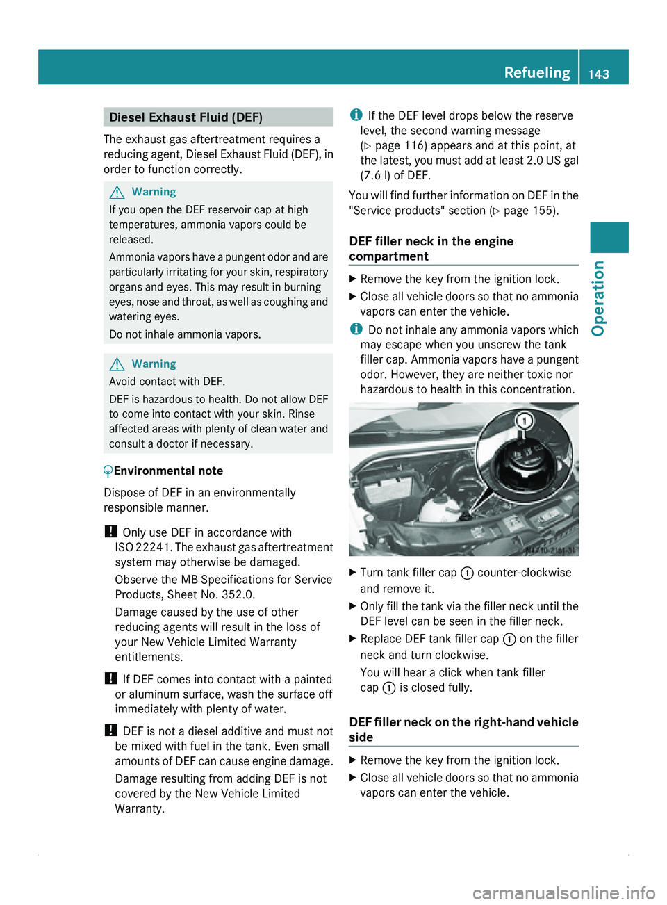 MERCEDES-BENZ SPRINTER 2011 MY11 Operator’s Manual Diesel Exhaust Fluid (DEF)
The exhaust gas aftertreatment requires a
reducing agent, Diesel
Exhaust Fluid (DEF), in
order to function correctly. G
Warning
If you open the DEF reservoir cap at high
t MERCEDES-BENZ SPRINTER 2011 MY11 Operator’s Manual Diesel Exhaust Fluid (DEF)
The exhaust gas aftertreatment requires a
reducing agent, Diesel
Exhaust Fluid (DEF), in
order to function correctly. G
Warning
If you open the DEF reservoir cap at high
t