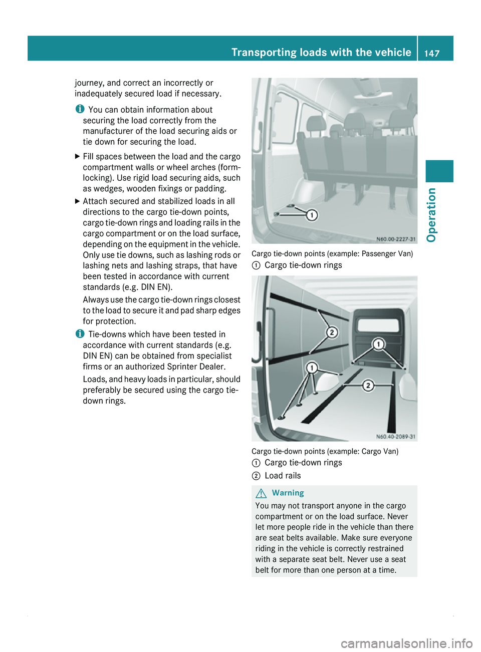 MERCEDES-BENZ SPRINTER 2011 MY11 Operator’s Manual journey, and correct an incorrectly or
inadequately secured load if necessary.
i
You can obtain information about
securing the load correctly from the
manufacturer of the load securing aids or
tie dow MERCEDES-BENZ SPRINTER 2011 MY11 Operator’s Manual journey, and correct an incorrectly or
inadequately secured load if necessary.
i
You can obtain information about
securing the load correctly from the
manufacturer of the load securing aids or
tie dow