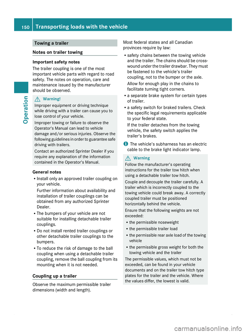 MERCEDES-BENZ SPRINTER 2011 MY11 Operator’s Manual Towing a trailer
Notes on trailer towing Important safety notes
The trailer coupling is one of the most
important vehicle parts with regard to road
safety. The notes on operation, care and
maintenance MERCEDES-BENZ SPRINTER 2011 MY11 Operator’s Manual Towing a trailer
Notes on trailer towing Important safety notes
The trailer coupling is one of the most
important vehicle parts with regard to road
safety. The notes on operation, care and
maintenance