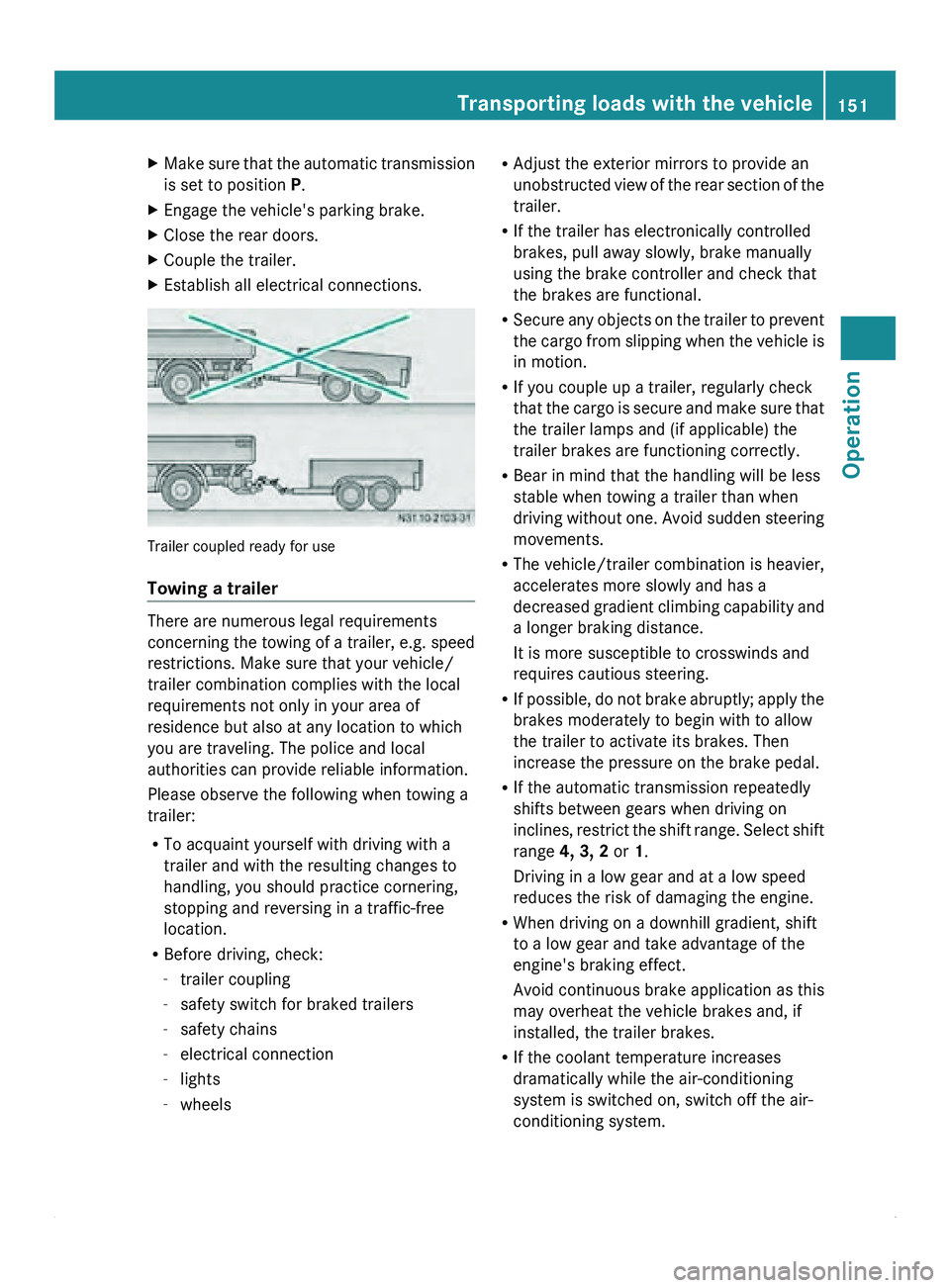 MERCEDES-BENZ SPRINTER 2011 MY11 Operator’s Manual X
Make sure that the automatic transmission
is set to position P.
X Engage the vehicle's parking brake.
X Close the rear doors.
X Couple the trailer.
X Establish all electrical connections. Traile MERCEDES-BENZ SPRINTER 2011 MY11 Operator’s Manual X
Make sure that the automatic transmission
is set to position P.
X Engage the vehicle's parking brake.
X Close the rear doors.
X Couple the trailer.
X Establish all electrical connections. Traile