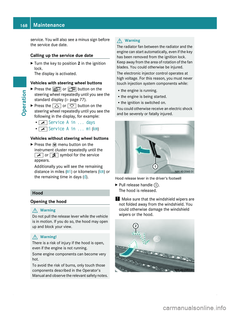 MERCEDES-BENZ SPRINTER 2011 MY11 Operator’s Manual service. You will also see a minus sign before
the service due date.
Calling up the service due date
X
Turn the key to position 2 in the ignition
lock.
The display is activated.
Vehicles with steering MERCEDES-BENZ SPRINTER 2011 MY11 Operator’s Manual service. You will also see a minus sign before
the service due date.
Calling up the service due date
X
Turn the key to position 2 in the ignition
lock.
The display is activated.
Vehicles with steering