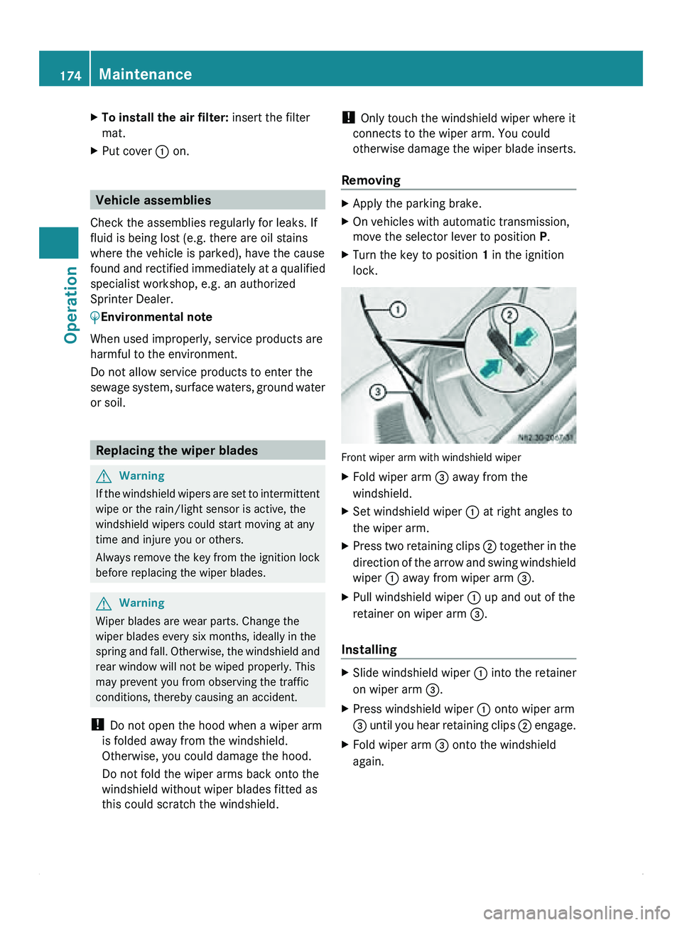 MERCEDES-BENZ SPRINTER 2011 MY11 Operator’s Manual X
To install the air filter: insert the filter
mat.
X Put cover 0046 on. Vehicle assemblies
Check the assemblies regularly for leaks. If
fluid is being lost (e.g. there are oil stains
where the vehic MERCEDES-BENZ SPRINTER 2011 MY11 Operator’s Manual X
To install the air filter: insert the filter
mat.
X Put cover 0046 on. Vehicle assemblies
Check the assemblies regularly for leaks. If
fluid is being lost (e.g. there are oil stains
where the vehic