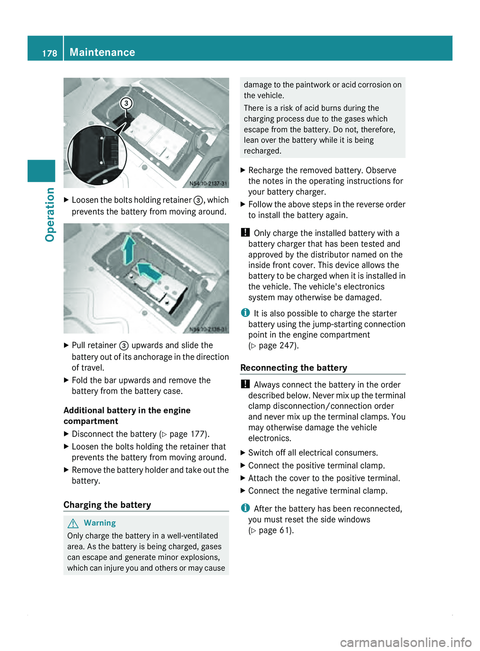 MERCEDES-BENZ SPRINTER 2011 MY11 Operator’s Manual X
Loosen the bolts holding retainer 008A, which
prevents the battery from moving around. X
Pull retainer 008A upwards and slide the
battery out of
its anchorage in the direction
of travel.
X Fold MERCEDES-BENZ SPRINTER 2011 MY11 Operator’s Manual X
Loosen the bolts holding retainer 008A, which
prevents the battery from moving around. X
Pull retainer 008A upwards and slide the
battery out of
its anchorage in the direction
of travel.
X Fold