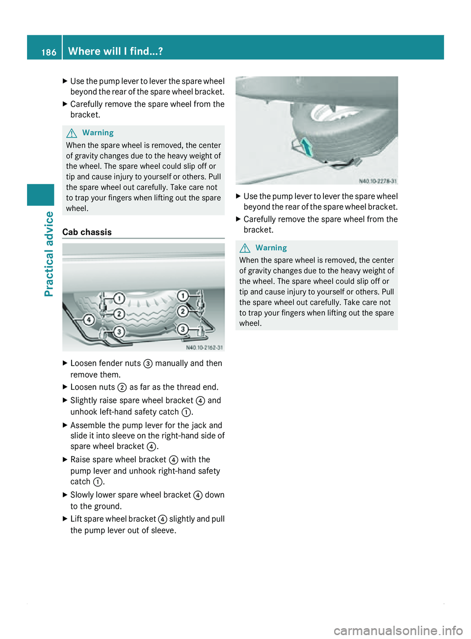 MERCEDES-BENZ SPRINTER 2011 MY11 Operator’s Manual X
Use the pump lever to lever the spare wheel
beyond the rear
of the spare wheel bracket.
X Carefully remove the spare wheel from the
bracket. G
Warning
When the spare wheel is removed, the center
o MERCEDES-BENZ SPRINTER 2011 MY11 Operator’s Manual X
Use the pump lever to lever the spare wheel
beyond the rear
of the spare wheel bracket.
X Carefully remove the spare wheel from the
bracket. G
Warning
When the spare wheel is removed, the center
o