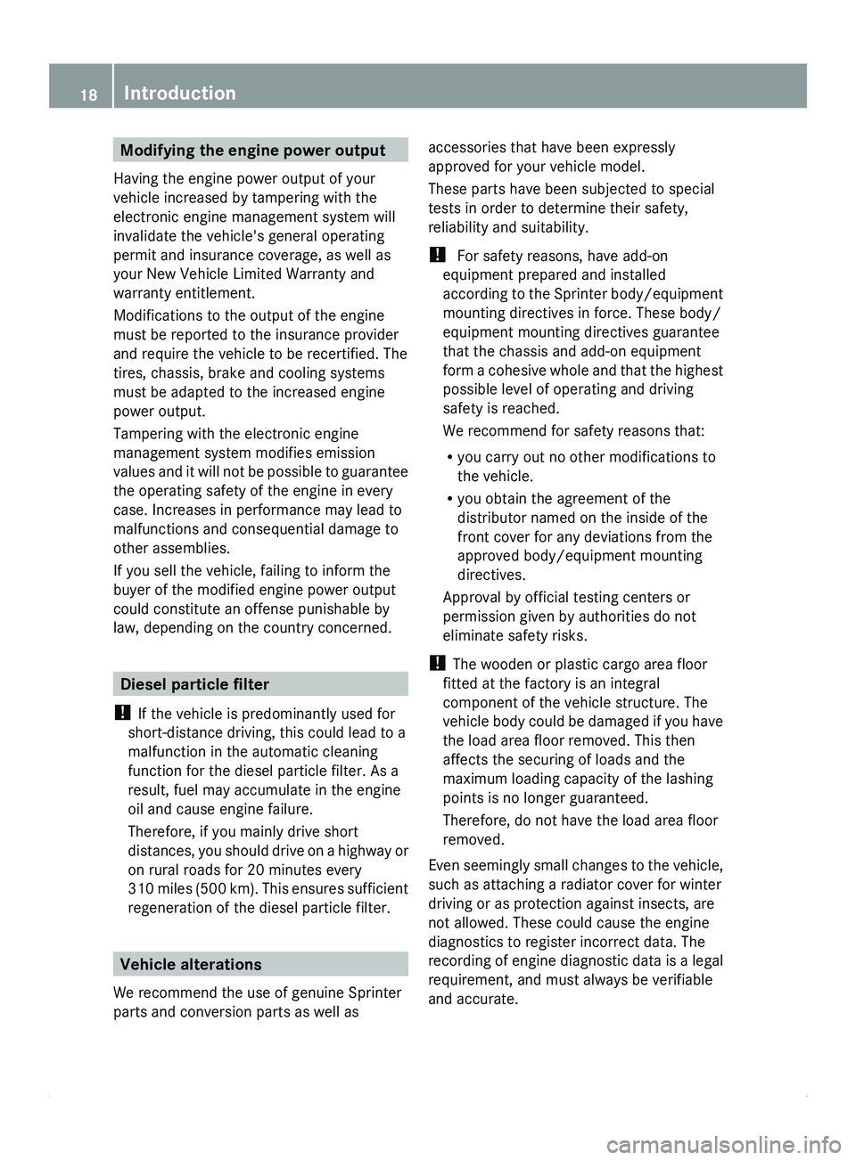 MERCEDES-BENZ SPRINTER 2011 MY11 Operator’s Manual Modifying the engine power output
Having the engine power output of your
vehicle increased by tampering with the
electronic engine management system will
invalidate the vehicle's general operating MERCEDES-BENZ SPRINTER 2011 MY11 Operator’s Manual Modifying the engine power output
Having the engine power output of your
vehicle increased by tampering with the
electronic engine management system will
invalidate the vehicle's general operating