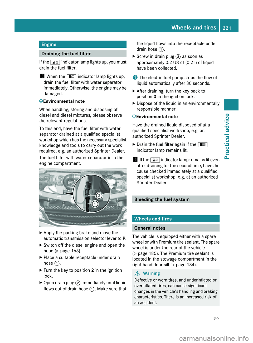 MERCEDES-BENZ SPRINTER 2011  MY11 Operator’s Manual Engine
Draining the fuel filter
If the  00BA 
indicator lamp lights up, you must
drain the fuel filter.
!  When the 00BA indicator lamp lights up,
drain the fuel filter with water separator
immediatel