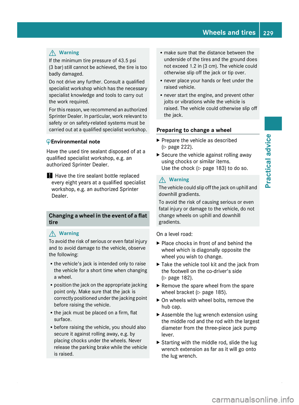 MERCEDES-BENZ SPRINTER 2011 MY11 Operator’s Manual G
Warning
If the minimum tire pressure of 43.5 psi
(3 bar) still cannot
be achieved, the tire is too
badly damaged.
Do not drive any further. Consult a qualified
specialist workshop which has the ne MERCEDES-BENZ SPRINTER 2011 MY11 Operator’s Manual G
Warning
If the minimum tire pressure of 43.5 psi
(3 bar) still cannot
be achieved, the tire is too
badly damaged.
Do not drive any further. Consult a qualified
specialist workshop which has the ne