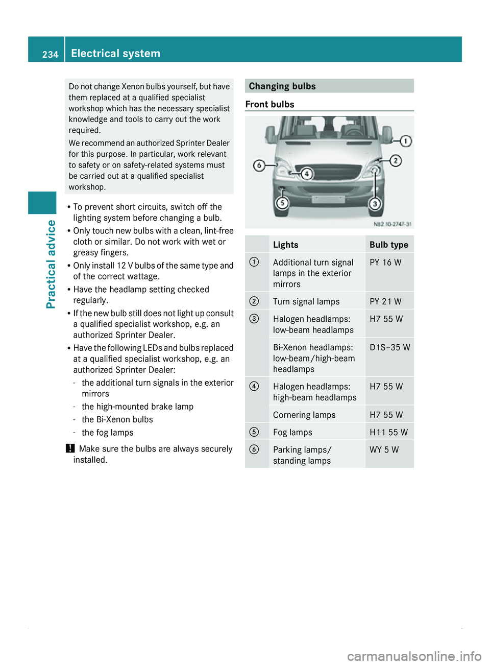 MERCEDES-BENZ SPRINTER 2011 MY11 Operator’s Manual Do not change Xenon bulbs yourself, but have
them replaced at a qualified specialist
workshop which has
the necessary specialist
knowledge and tools to carry out the work
required.
We recommend an MERCEDES-BENZ SPRINTER 2011 MY11 Operator’s Manual Do not change Xenon bulbs yourself, but have
them replaced at a qualified specialist
workshop which has
the necessary specialist
knowledge and tools to carry out the work
required.
We recommend an