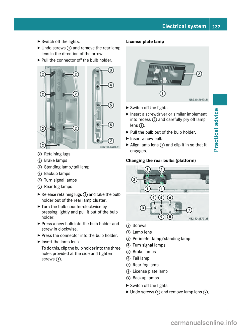 MERCEDES-BENZ SPRINTER 2011 MY11 Operator’s Manual X
Switch off the lights.
X Undo screws 0046 and remove the rear lamp
lens in the direction of the arrow.
X Pull the connector off the bulb holder. 0047
Retaining lugs
008A Brake lamps
0088 Standing MERCEDES-BENZ SPRINTER 2011 MY11 Operator’s Manual X
Switch off the lights.
X Undo screws 0046 and remove the rear lamp
lens in the direction of the arrow.
X Pull the connector off the bulb holder. 0047
Retaining lugs
008A Brake lamps
0088 Standing