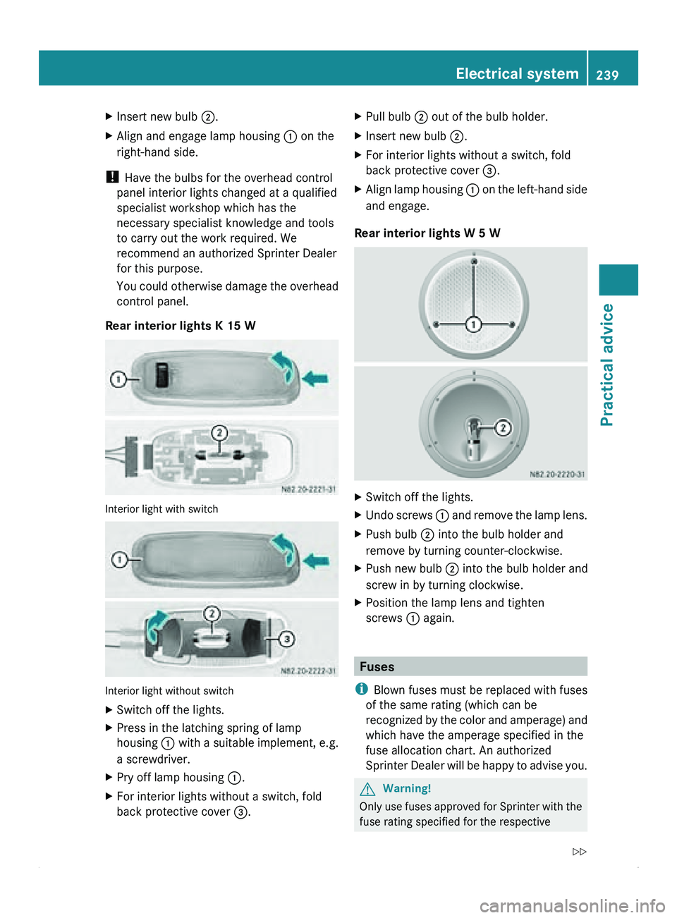 MERCEDES-BENZ SPRINTER 2011 MY11 Operator’s Manual X
Insert new bulb 0047.
X Align and engage lamp housing 0046 on the
right-hand side.
! Have the bulbs for the overhead control
panel interior lights changed at a qualified
specialist workshop which MERCEDES-BENZ SPRINTER 2011 MY11 Operator’s Manual X
Insert new bulb 0047.
X Align and engage lamp housing 0046 on the
right-hand side.
! Have the bulbs for the overhead control
panel interior lights changed at a qualified
specialist workshop which