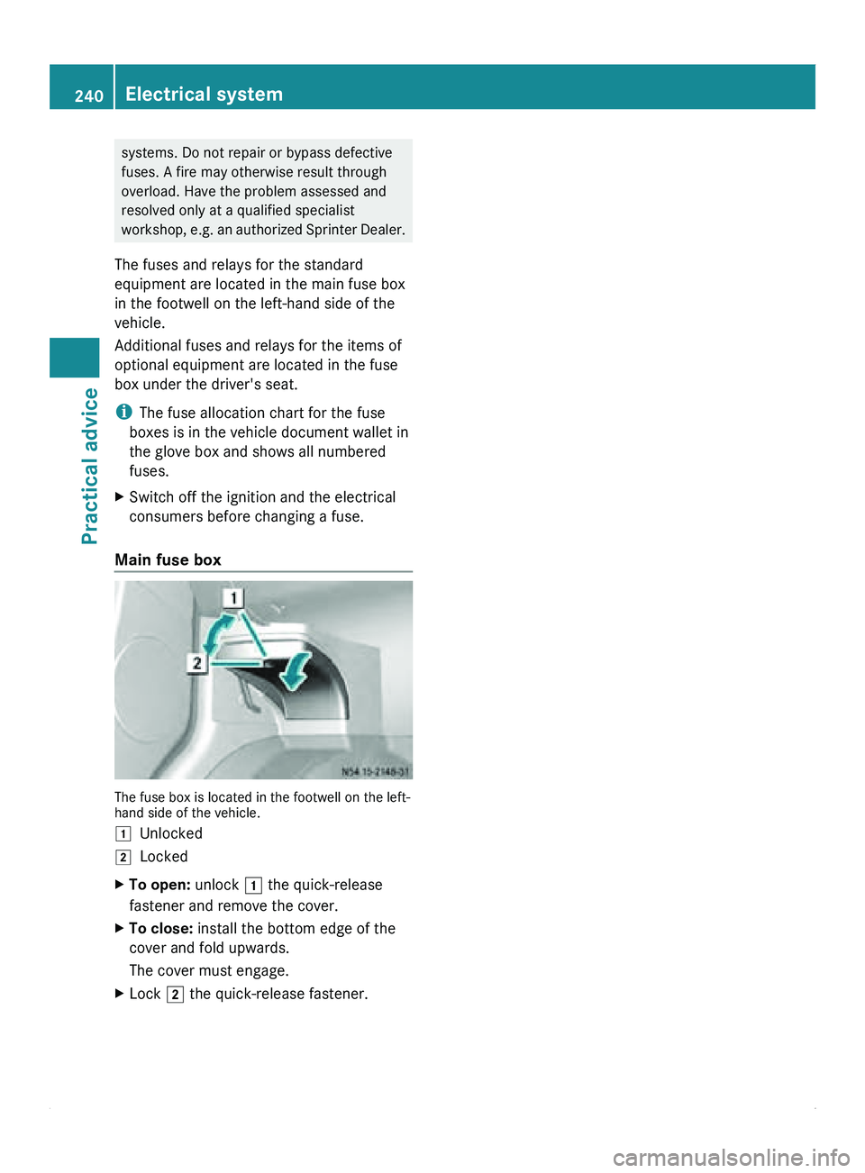 MERCEDES-BENZ SPRINTER 2011 MY11 Operator’s Manual systems. Do not repair or bypass defective
fuses. A fire may otherwise result through
overload. Have the problem assessed and
resolved only at a qualified specialist
workshop, e.g.
an
authorized Spr MERCEDES-BENZ SPRINTER 2011 MY11 Operator’s Manual systems. Do not repair or bypass defective
fuses. A fire may otherwise result through
overload. Have the problem assessed and
resolved only at a qualified specialist
workshop, e.g.
an
authorized Spr