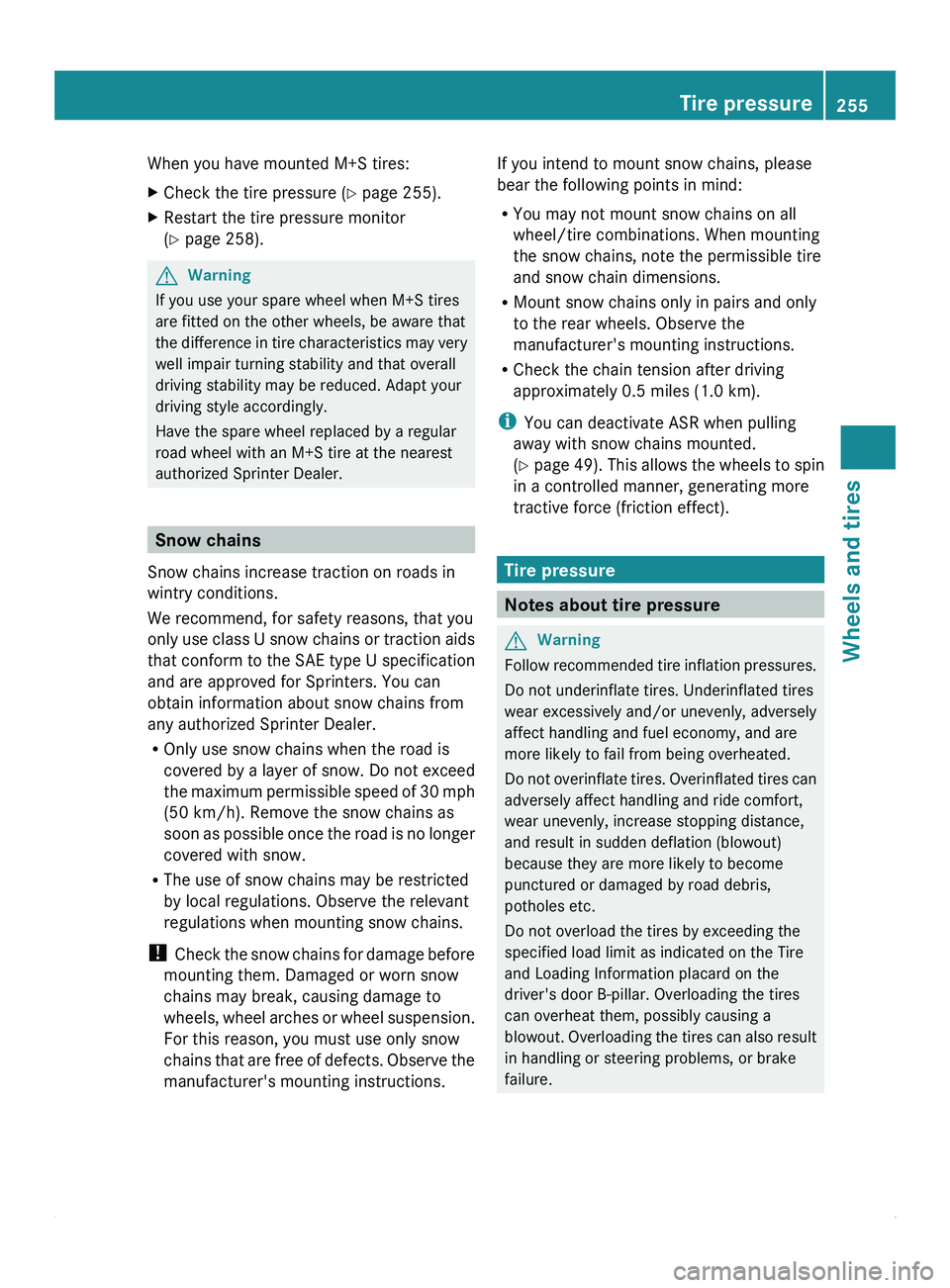 MERCEDES-BENZ SPRINTER 2011 MY11 Operator’s Manual When you have mounted M+S tires:
X
Check the tire pressure (Y page 255).
X Restart the tire pressure monitor
(Y page 258). G
Warning
If you use your spare wheel when M+S tires
are fitted on the other MERCEDES-BENZ SPRINTER 2011 MY11 Operator’s Manual When you have mounted M+S tires:
X
Check the tire pressure (Y page 255).
X Restart the tire pressure monitor
(Y page 258). G
Warning
If you use your spare wheel when M+S tires
are fitted on the other