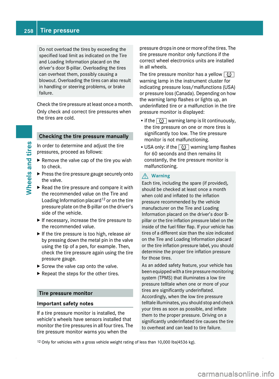 MERCEDES-BENZ SPRINTER 2011 MY11 Operator’s Manual Do not overload the tires by exceeding the
specified load limit as indicated on the Tire
and Loading Information placard on the
driver's door B-pillar. Overloading the tires
can overheat them, pos MERCEDES-BENZ SPRINTER 2011 MY11 Operator’s Manual Do not overload the tires by exceeding the
specified load limit as indicated on the Tire
and Loading Information placard on the
driver's door B-pillar. Overloading the tires
can overheat them, pos