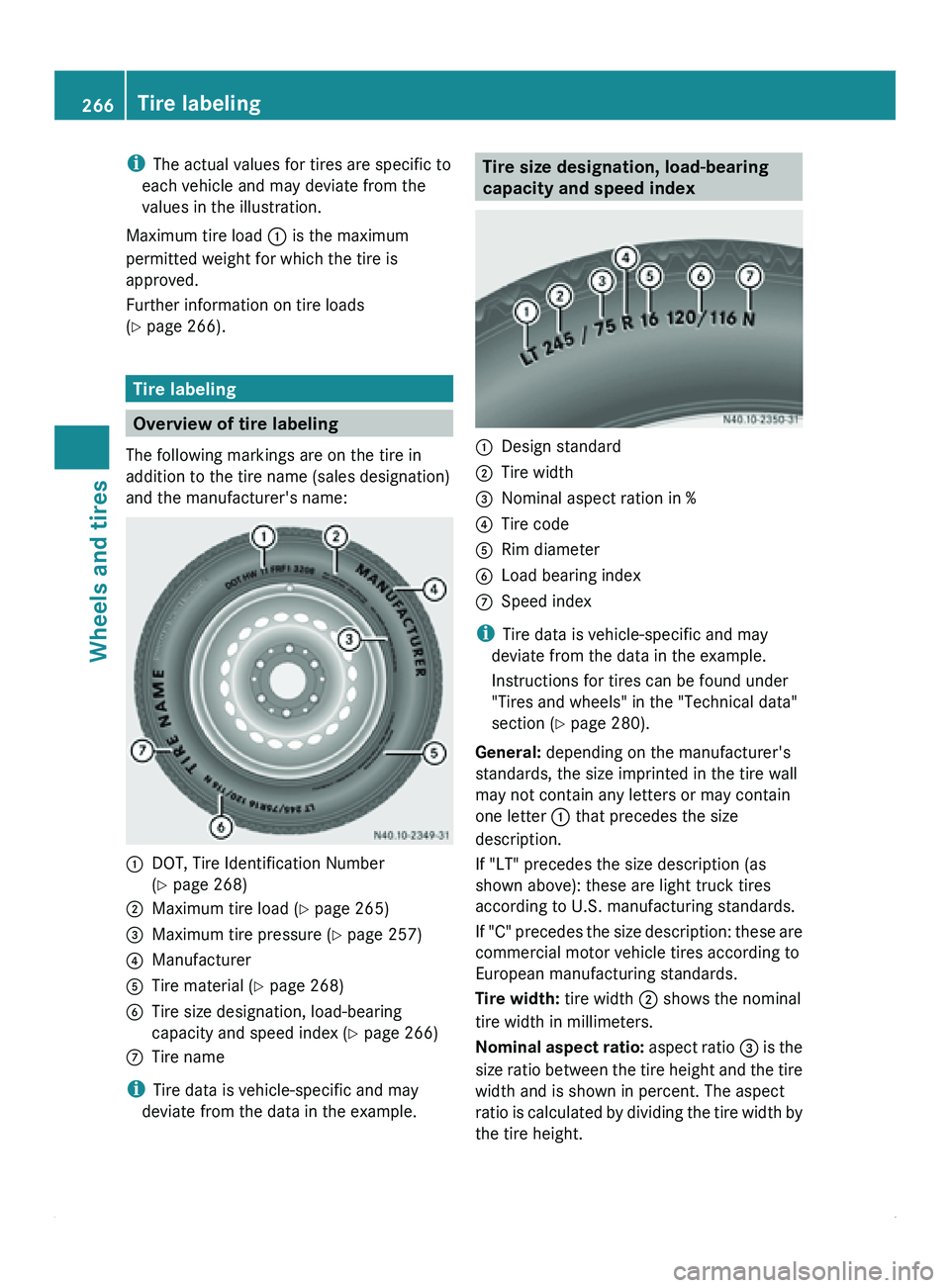 MERCEDES-BENZ SPRINTER 2011 MY11 Operator’s Manual i
The actual values for tires are specific to
each vehicle and may deviate from the
values in the illustration.
Maximum tire load 0046 is the maximum
permitted weight for which the tire is
approved.
MERCEDES-BENZ SPRINTER 2011 MY11 Operator’s Manual i
The actual values for tires are specific to
each vehicle and may deviate from the
values in the illustration.
Maximum tire load 0046 is the maximum
permitted weight for which the tire is
approved.