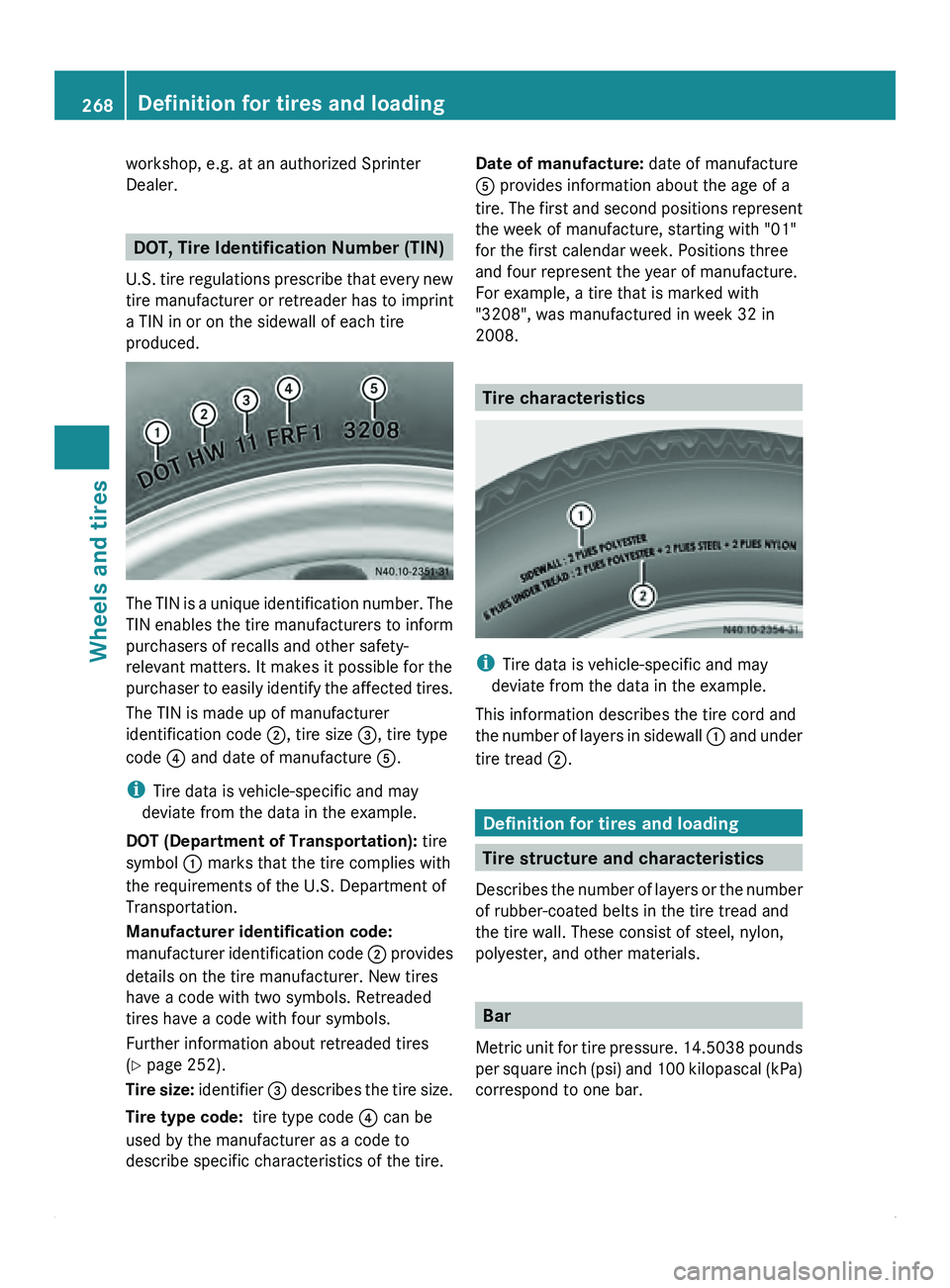 MERCEDES-BENZ SPRINTER 2011 MY11 Operator’s Manual workshop, e.g. at an authorized Sprinter
Dealer.
DOT, Tire Identification Number (TIN)
U.S. tire regulations
prescribe that every new
tire manufacturer or retreader has to imprint
a TIN in or on the MERCEDES-BENZ SPRINTER 2011 MY11 Operator’s Manual workshop, e.g. at an authorized Sprinter
Dealer.
DOT, Tire Identification Number (TIN)
U.S. tire regulations
prescribe that every new
tire manufacturer or retreader has to imprint
a TIN in or on the