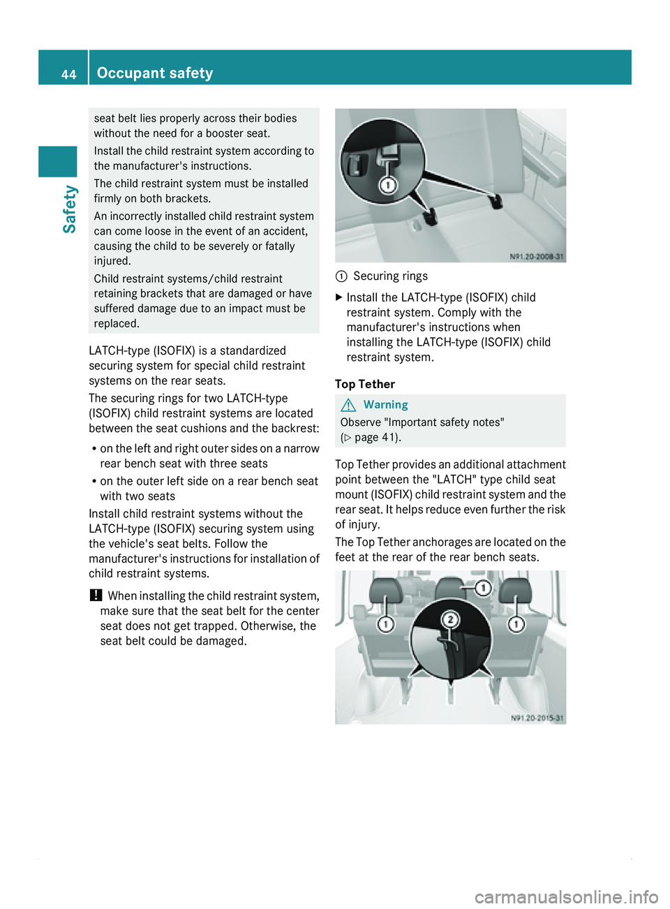 MERCEDES-BENZ SPRINTER 2011  MY11 Operator’s Manual seat belt lies properly across their bodies
without the need for a booster seat.
Install the 
child 
restraint system according to
the manufacturer's instructions.
The child restraint system must 