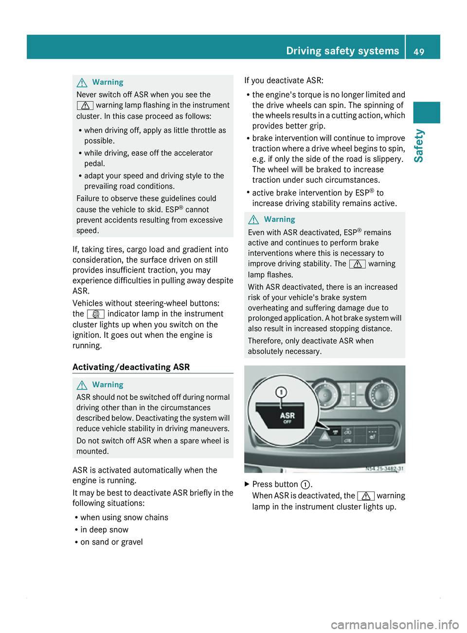 MERCEDES-BENZ SPRINTER 2011 MY11 Operator’s Manual G
Warning
Never switch off ASR when you see the
0067 warning lamp
flashing in the instrument
cluster. In this case proceed as follows:
R when driving off, apply as little throttle as
possible.
R wh MERCEDES-BENZ SPRINTER 2011 MY11 Operator’s Manual G
Warning
Never switch off ASR when you see the
0067 warning lamp
flashing in the instrument
cluster. In this case proceed as follows:
R when driving off, apply as little throttle as
possible.
R wh