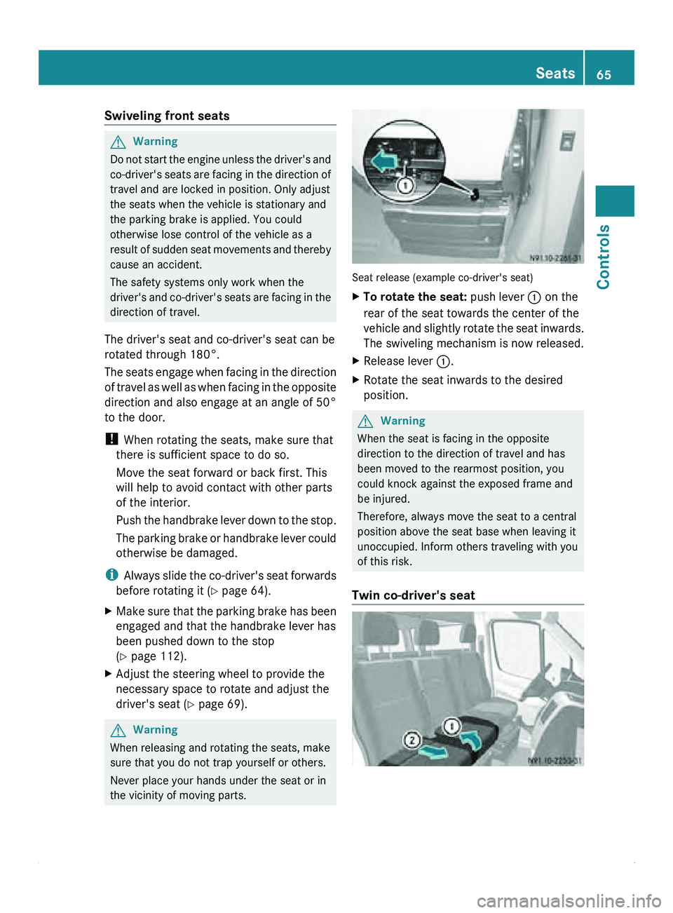 MERCEDES-BENZ SPRINTER 2011 MY11 Operator’s Manual Swiveling front seats
G
Warning
Do not start the engine unless the driver's and
co-driver's seats are facing in the direction of
travel and are locked in position. Only adjust
the seats when t MERCEDES-BENZ SPRINTER 2011 MY11 Operator’s Manual Swiveling front seats
G
Warning
Do not start the engine unless the driver's and
co-driver's seats are facing in the direction of
travel and are locked in position. Only adjust
the seats when t