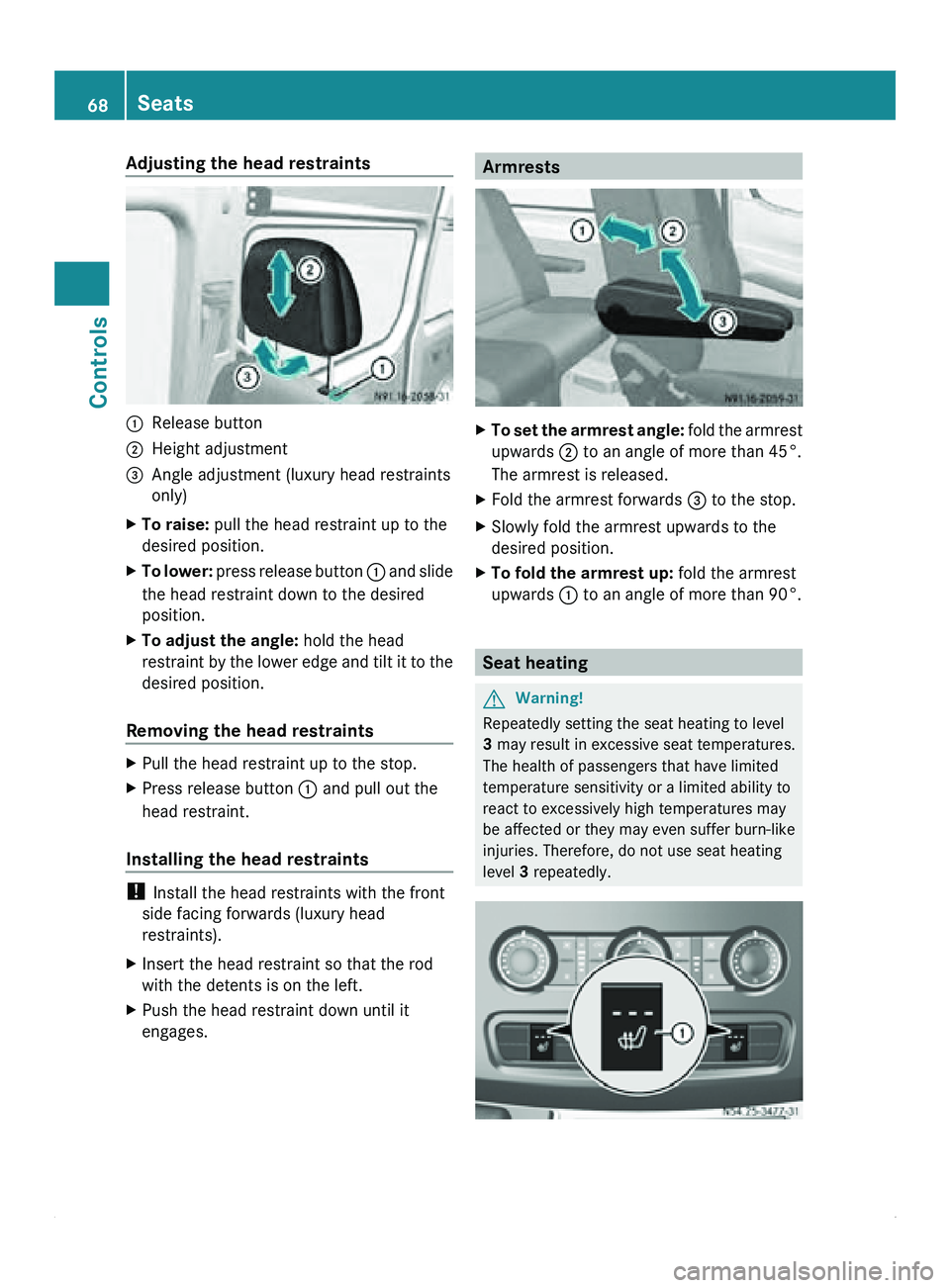 MERCEDES-BENZ SPRINTER 2011 MY11 Operator’s Manual Adjusting the head restraints
0046
Release button
0047 Height adjustment
008A Angle adjustment (luxury head restraints
only)
X To raise: pull the head restraint up to the
desired position.
X To lower: MERCEDES-BENZ SPRINTER 2011 MY11 Operator’s Manual Adjusting the head restraints
0046
Release button
0047 Height adjustment
008A Angle adjustment (luxury head restraints
only)
X To raise: pull the head restraint up to the
desired position.
X To lower: