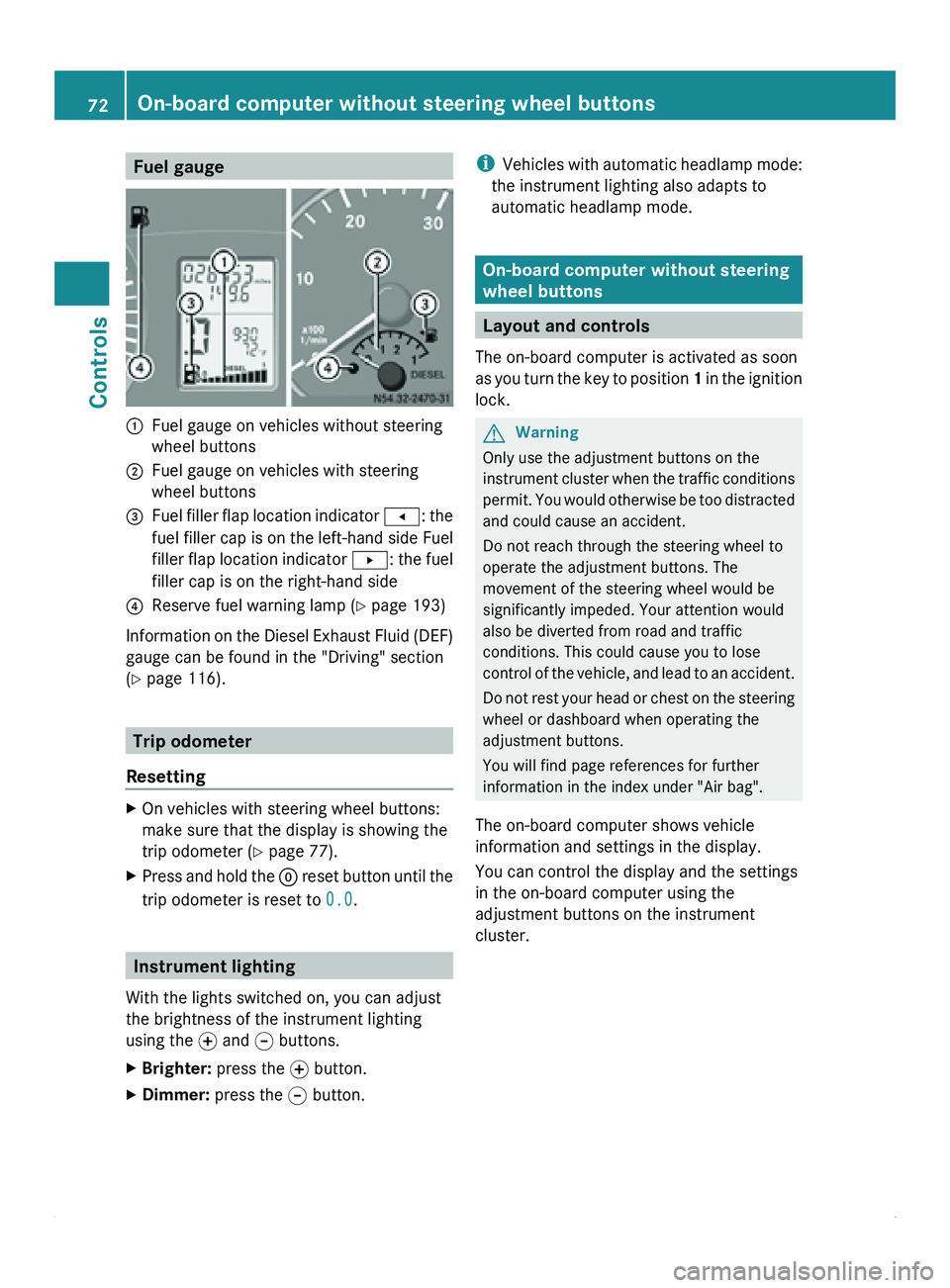 MERCEDES-BENZ SPRINTER 2011 MY11 Operator’s Manual Fuel gauge
0046
Fuel gauge on vehicles without steering
wheel buttons
0047 Fuel gauge on vehicles with steering
wheel buttons
008A Fuel filler flap location indicator
0081: the
fuel filler
cap is MERCEDES-BENZ SPRINTER 2011 MY11 Operator’s Manual Fuel gauge
0046
Fuel gauge on vehicles without steering
wheel buttons
0047 Fuel gauge on vehicles with steering
wheel buttons
008A Fuel filler flap location indicator
0081: the
fuel filler
cap is