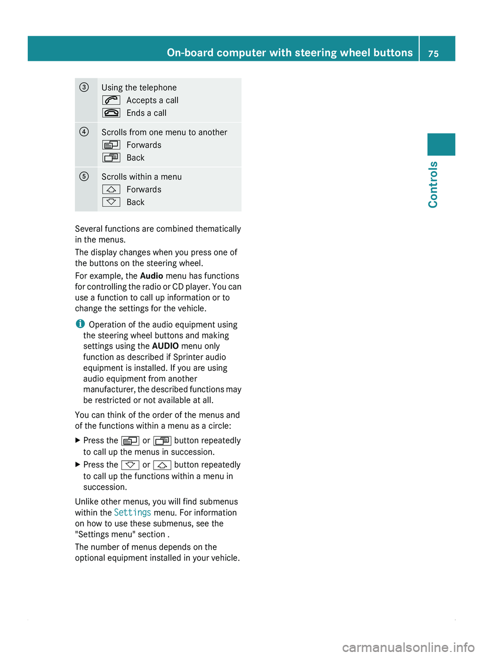 MERCEDES-BENZ SPRINTER 2011 MY11 Operator’s Manual 008A
Using the telephone
006A
Accepts a call
007F Ends a call 0088
Scrolls from one menu to another
0059
Forwards
0058 Back 0086
Scrolls within a menu
0029
Forwards
002D Back Several functions are com MERCEDES-BENZ SPRINTER 2011 MY11 Operator’s Manual 008A
Using the telephone
006A
Accepts a call
007F Ends a call 0088
Scrolls from one menu to another
0059
Forwards
0058 Back 0086
Scrolls within a menu
0029
Forwards
002D Back Several functions are com