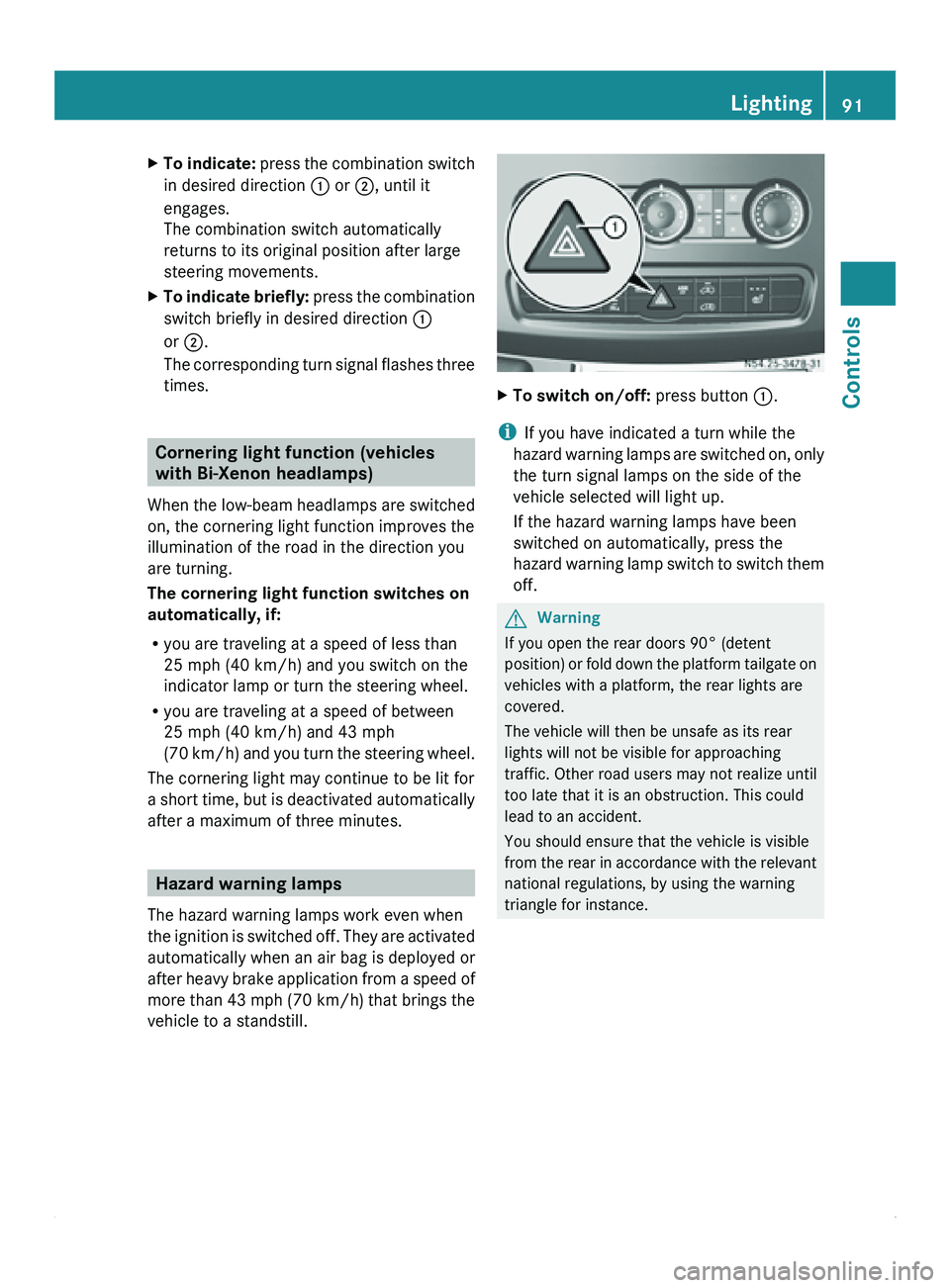 MERCEDES-BENZ SPRINTER 2011 MY11 Operator’s Manual X
To indicate: press the combination switch
in desired direction 0046 or 0047, until it
engages.
The combination switch automatically
returns to its original position after large
steering movements. MERCEDES-BENZ SPRINTER 2011 MY11 Operator’s Manual X
To indicate: press the combination switch
in desired direction 0046 or 0047, until it
engages.
The combination switch automatically
returns to its original position after large
steering movements.