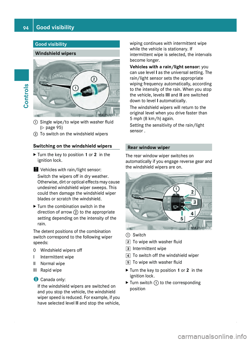 MERCEDES-BENZ SPRINTER 2011 MY11 Operator’s Manual Good visibility
Windshield wipers
0046
Single wipe/to wipe with washer fluid
(Y page 95)
0047 To switch on the windshield wipers
Switching on the windshield wipers X
Turn the key to position 1 or 2 MERCEDES-BENZ SPRINTER 2011 MY11 Operator’s Manual Good visibility
Windshield wipers
0046
Single wipe/to wipe with washer fluid
(Y page 95)
0047 To switch on the windshield wipers
Switching on the windshield wipers X
Turn the key to position 1 or 2