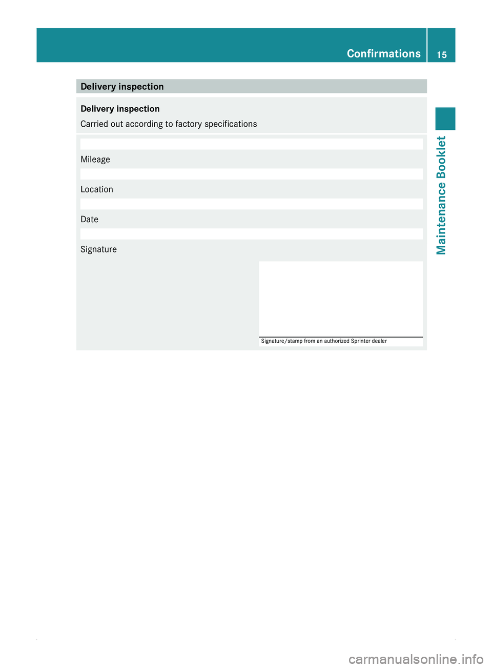 MERCEDES-BENZ SPRINTER 2011  MY11 Maintenance Booklet Delivery inspection
Delivery inspection
Carried out according to factory specifications
 
Mileage
 
Location
 
Date
 
Signature
Signature/stamp from an authorized Sprinter dealer
  Confirmations
15Mai
