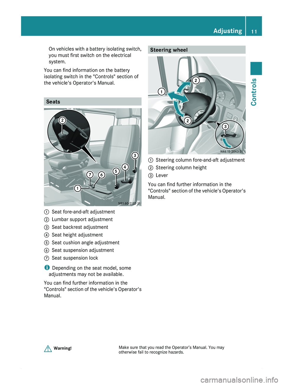 MERCEDES-BENZ SPRINTER 2011 MY11 Brief Instructions On vehicles with a battery isolating switch,
you must first switch on the electrical
system.
You can find information on the battery
isolating switch in the "Controls" section of
the vehicle MERCEDES-BENZ SPRINTER 2011 MY11 Brief Instructions On vehicles with a battery isolating switch,
you must first switch on the electrical
system.
You can find information on the battery
isolating switch in the "Controls" section of
the vehicle