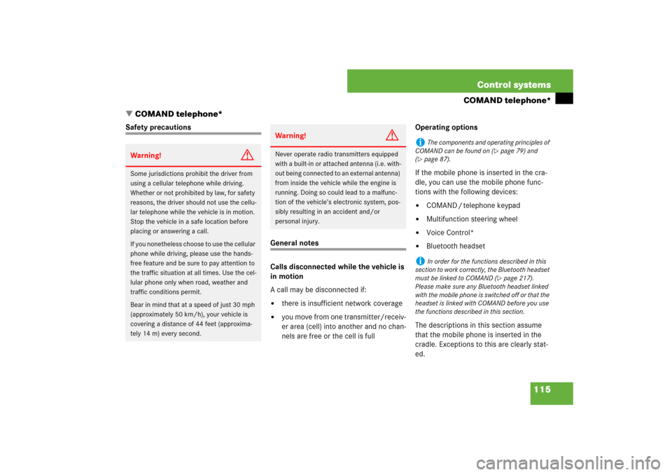 MERCEDES-BENZ S550 2007 W221 Owners Guide 115 Control systems
COMAND telephone*
COMAND telephone*
Safety precautions
General notes
Calls disconnected while the vehicle is 
in motion
A call may be disconnected if:
there is insufficient netwo
