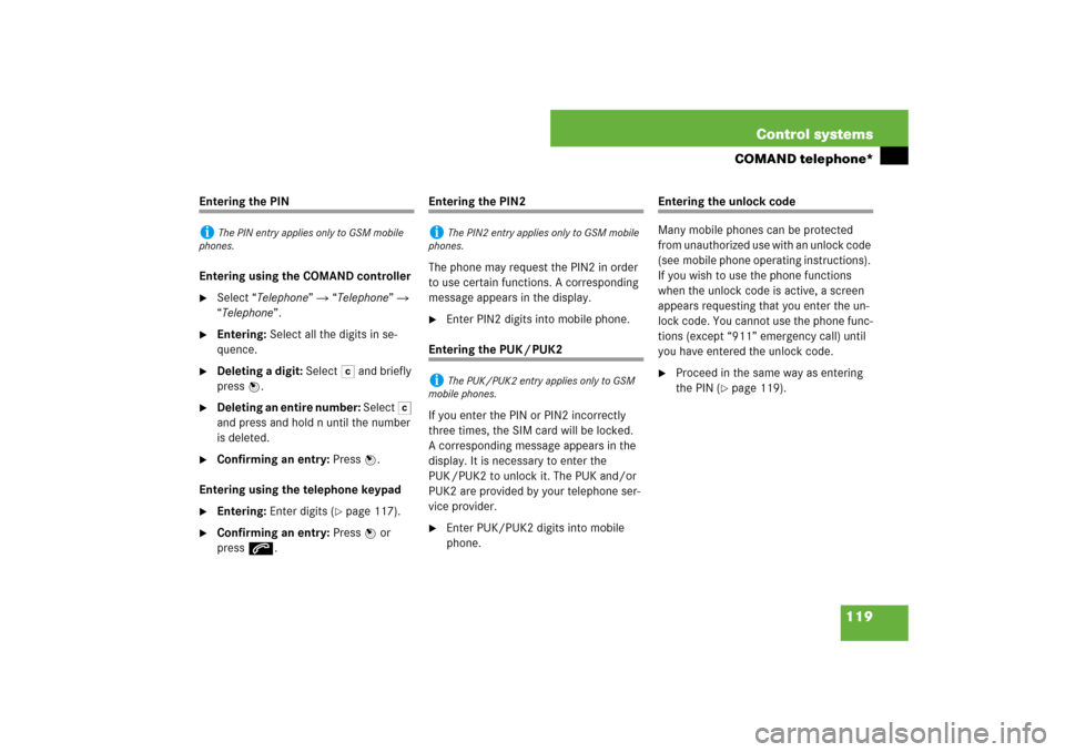 MERCEDES-BENZ S550 2007 W221 Owners Manual 119 Control systems
COMAND telephone*
Entering the PIN
Entering using the COMAND controller
Select “Telephone”  “Telephone”  
“Telephone”.

Entering: Select all the digits in se-
quenc
